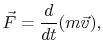 $\displaystyle \vec{F} = \frac{d}{dt}(m\vec{v}),
$