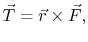 $\displaystyle \vec{T} = \vec{r}\times\vec{F},
$