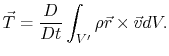 $\displaystyle \vec{T}=\frac{D}{Dt}\int_{V'}\rho \vec{r}\times \vec{v}dV.
$