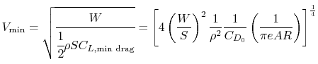 $\displaystyle V_{\textrm{min}} = \sqrt{\cfrac{W}{\cfrac{1}{2}\rho S C_{L,\textr...
...1}{\rho^2}\frac{1}{C_{D_0}}\left(\frac{1}{\pi e AR}\right)\right]^{\frac{1}{4}}$