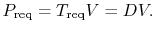 $\displaystyle P_{\textrm{req}} = T_{\textrm{req}}V = DV.$