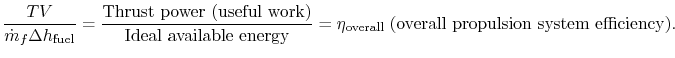 $\displaystyle \frac{T V}{\dot{m}_f\Delta h_\textrm{fuel}}=
\frac{\textrm{Thrust...
...gy}}
= \eta_\textrm{overall}\; \textrm{(overall propulsion system
efficiency)}.$