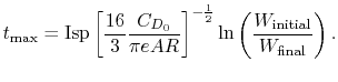 $\displaystyle t_{\textrm{max}} = \textrm{Isp} \left[\frac{16}{3}\frac{C_{D_0}}{...
...^{-\frac{1}{2}}\ln\left(\frac{W_{\textrm{initial}}}{W_{\textrm{final}}}\right).$