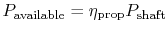 $ P_{\textrm{available}} = \eta_{\textrm{prop}}
P_{\textrm{shaft}}$