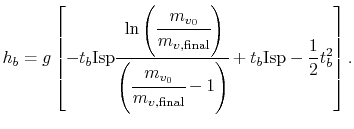 $\displaystyle h_b = g \left[-t_b \textrm{Isp}\cfrac{\ln\left(\cfrac{m_{v_0}}{m_...
...}{m_{v,\textrm{final}}}-1\right)} + t_b \textrm{Isp} - \frac{1}{2}t_b^2\right].$