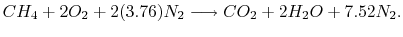 $\displaystyle CH_4 + 2O_2 + 2(3.76)N_2 \longrightarrow CO_2 +
2H_2 O + 7.52N_2.$