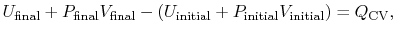 $\displaystyle U_\textrm{final} +P_\textrm{final}V_\textrm{final}
-(U_\textrm{initial}
+P_\textrm{initial}V_\textrm{initial})=Q_\textrm{CV},$