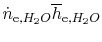 $\displaystyle \dot{n}_\textrm{e,$H_2O$}\overline{h}_\textrm{e,$H_2O$}$