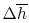 $ \Delta\overline{h}$