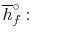 $\displaystyle \overline{h}_f^\circ : \qquad$