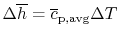 $ \Delta \overline{h} = \overline{c}_\textrm{p,avg} \Delta T$