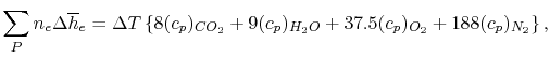 $\displaystyle \sum_P n_e \Delta \overline{h}_e =\Delta T\left\{8(c_p)_{CO_2} +9(c_p)_{H_2O}
+37.5(c_p)_{O_2} +188(c_p)_{N_2}\right\},$