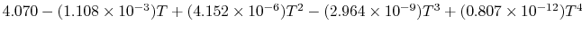 $ 4.070-(1.108\times10^{-3})T+(4.152\times10^{-6})T^2-(2.964\times10^{-9})T^3+(0.807\times10^{-12})T^4$