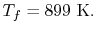 $\displaystyle T_f= 899\textrm{ K}.$