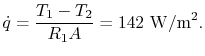 $\displaystyle \dot{q} =\frac{T_1 - T_2}{R_1A} =
142\textrm{ W/m\textsuperscript{2}}.$