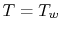 $ T =
T_w$