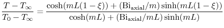 $\displaystyle \frac{T-T_\infty}{T_0-T_\infty} = \frac{\cosh(mL(1-\xi)) + (\text...
...axial}/m)\sinh(mL(1-\xi))} {\cosh(mL)+(\textrm{Bi}_\textrm{axial}/mL)\sinh(mL)}$
