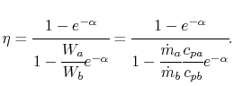 $\displaystyle \eta = \cfrac{1-e^{-\alpha}}{1-\cfrac{W_a}{W_b}e^{-\alpha}} = \cf...
...-e^{-\alpha}}{1-\cfrac{\dot{m}_a}{\dot{m}_b}\cfrac{c_{pa}}{c_{pb}}e^{-\alpha}}.$