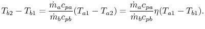 $\displaystyle T_{b2} - T_{b1} = \frac{\dot{m}_a c_{pa}}{\dot{m}_b
c_{pb}}(T_{a1}-T_{a2})=\frac{\dot{m}_a c_{pa}}{\dot{m}_b
c_{pb}}\eta(T_{a1}-T_{b1}).
$