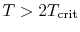 $ T>2
T_{\textrm{crit}}$