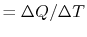 $ = \Delta Q/\Delta T$
