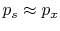 $ p_s
\approx p_x$