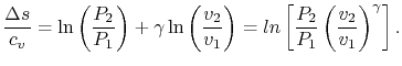 $\displaystyle \frac{\Delta s}{c_v}=\ln\left(\frac{P_2}{P_1}\right)+\gamma\ln\le...
...v_1}\right) =ln\left[\frac{P_2}{P_1}\left(\frac{v_2}{v_1}\right)^\gamma\right].$