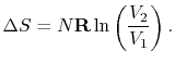 $\displaystyle \Delta S =
N\mathbf{R}\ln\left(\frac{V_2}{V_1}\right).$