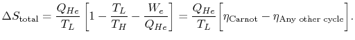 $\displaystyle \Delta S_\textrm{total} = \frac{Q_{He}}{T_L}\left[1-\frac{T_L}{T_...
...c{Q_{He}}{T_L}\biggl[\eta_\textrm{Carnot}-\eta_\textrm{Any
other cycle}\biggr].$