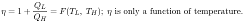 $\displaystyle \eta =1+\frac{Q_L}{Q_H} = F(T_L,\;T_H);\;\eta\textrm{ is only
a function of temperature.}$