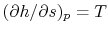 $ (\partial
h/\partial s)_p=T$