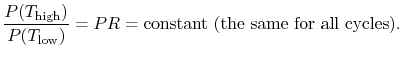 $\displaystyle \frac{P(T_\textrm{high})}{P(T_\textrm{low})}=PR=\textrm{constant
(the same for all cycles)}.$