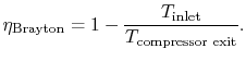 $\displaystyle \eta_\textrm{Brayton}=1- \frac{T_\textrm{inlet}}{T_\textrm{compressor exit}}.$