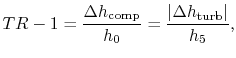 $\displaystyle TR-1=\frac{\Delta h_\textrm{comp}}{h_0}=\frac{\vert\Delta h_\textrm{turb}\vert}{h_5},$