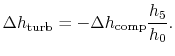 $\displaystyle \Delta h_\textrm{turb} =-\Delta h_\textrm{comp}\frac{h_5}{h_0}.$