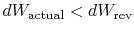 $ dW_\textrm{actual}
<dW_\textrm{rev}$