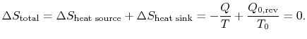 $\displaystyle \Delta S_\textrm{total} =\Delta S_\textrm{heat source} +\Delta S_\textrm{heat sink} =
-\frac{Q}{T} + \frac{Q_\textrm{0,rev}}{T_0} = 0.$