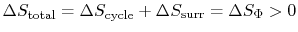 $ \Delta S_\textrm{total} = \Delta S_\textrm{cycle} +
\Delta S_\textrm{surr} = \Delta S_\Phi > 0$
