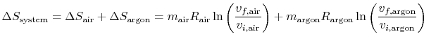 $\displaystyle \Delta S_\textrm{system} = \Delta S_\textrm{air} + \Delta S_\text...
...\textrm{argon}\ln\left(\frac{v_{f,\textrm{argon}}}{v_{i,\textrm{argon}}}\right)$