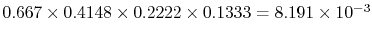 $ 0.667 \times
0.4148 \times 0.2222 \times 0.1333 = 8.191 \times 10^{-3}$