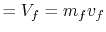 $\displaystyle = V_f = m_f v_f$