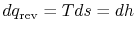 $ dq_\textrm{rev} = Tds =
dh$