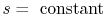$ s =
\textrm{ constant}$
