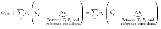 $\displaystyle Q_\textrm{CV} + \sum_R n_i\left(\overline{h}_f^\circ+\underbrace{...
...ack{\textrm{Between $T_e$,$P_e$ and} \textrm{reference conditions}}}\right).$