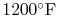 $ 1200^\circ\textrm{F}$