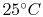 $ 25^\circ C$