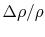 $ \Delta
\rho/\rho$