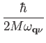 $\displaystyle {\hbar\over 2M\omega_{{\bf q}\nu}}$