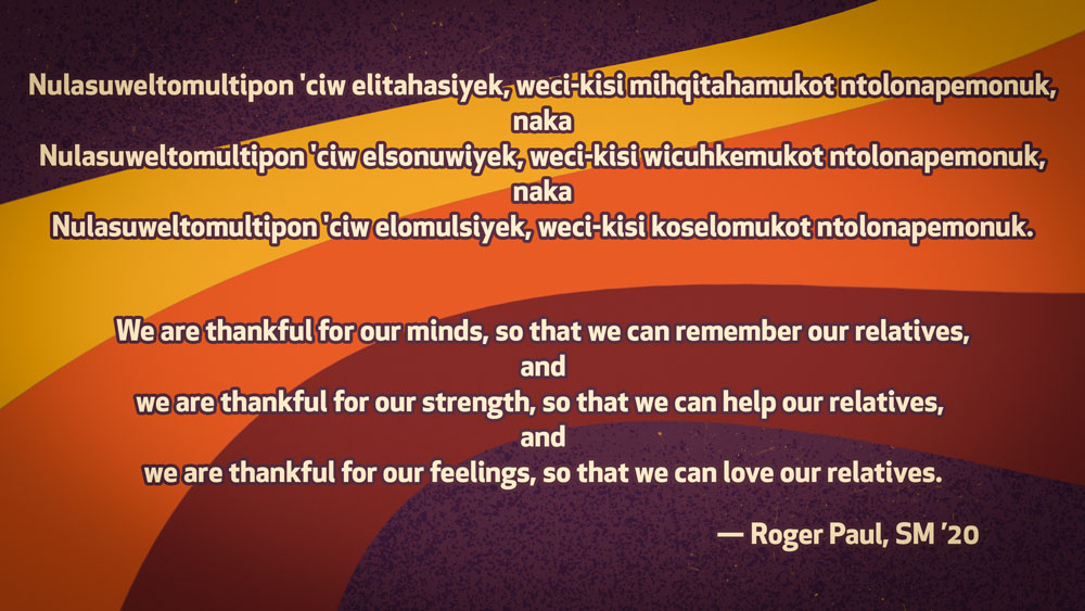Image shows a poem in English and Passamaquoddy on a muted background. In English, the poem reads, "We are thankful for our minds, so that we can remember our relatives, and we are thankful for our strength, so that we can help our relatives, and we are thankful for our feelings, so that we can love our relatives."