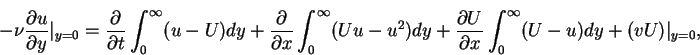 \begin{displaymath}-\nu\frac{\partial u}{\partial y}\vert _{y=0} = \frac{\partia...
...rtial U}{\partial x}\int_{0}^{\infty}(U-u)dy+(vU)\vert _{y=0},
\end{displaymath}